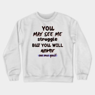 You May See Me Struggle But You Will Never See Me Quit Crewneck Sweatshirt